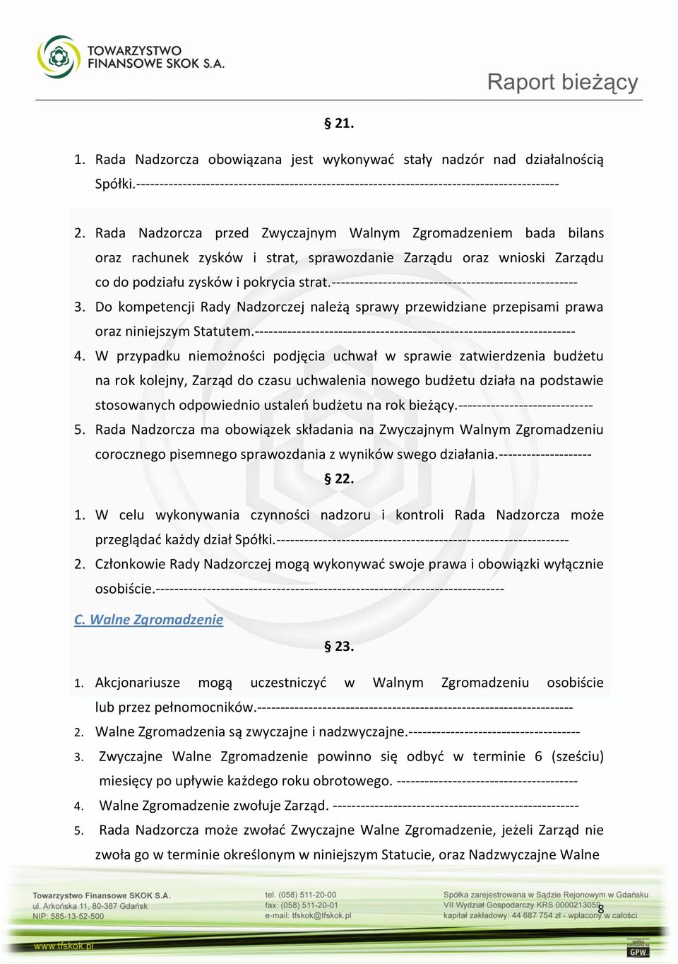 ----------------------------------------------------- 3. Do kompetencji Rady Nadzorczej należą sprawy przewidziane przepisami prawa oraz niniejszym Statutem.