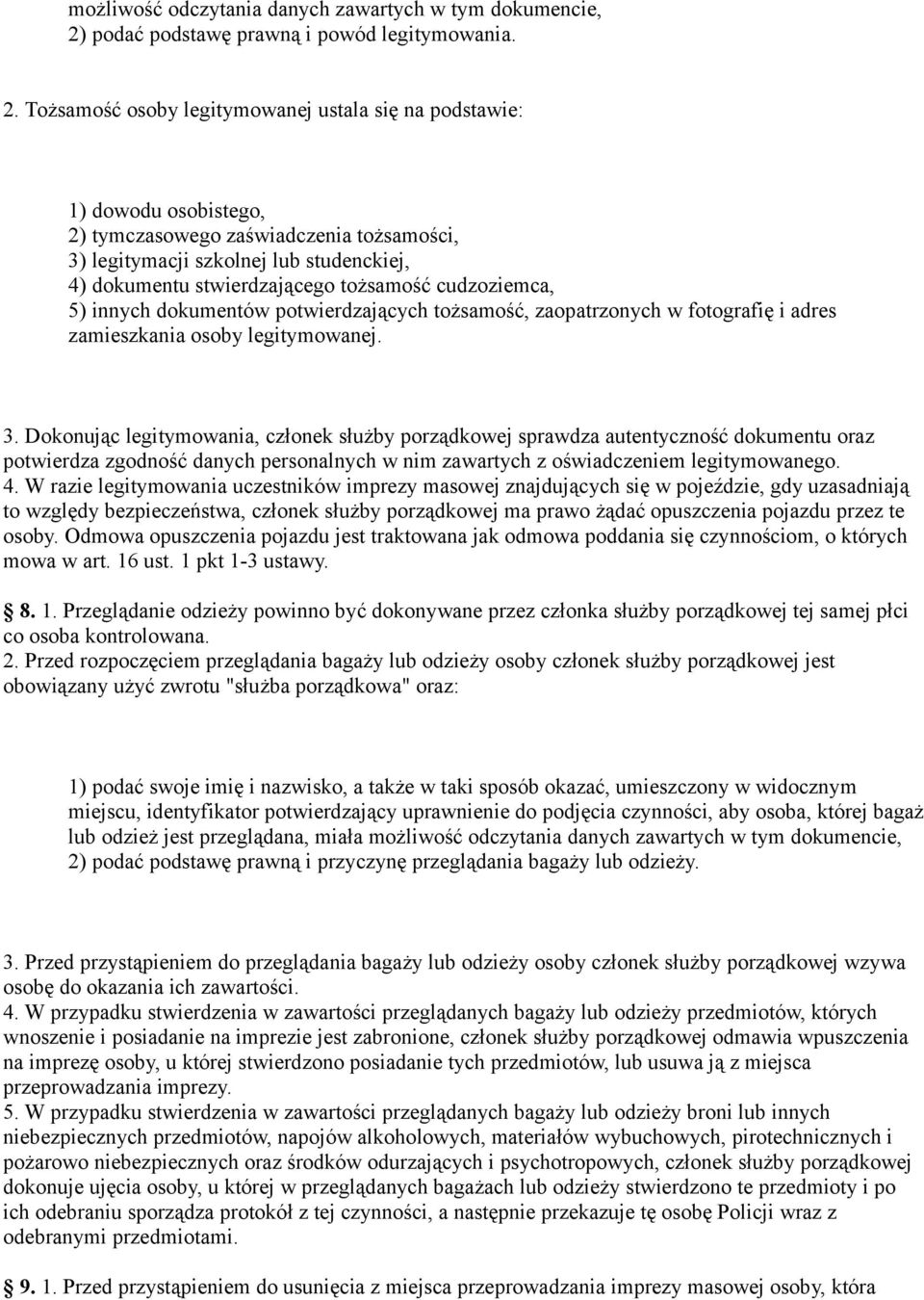 Tożsamość osoby legitymowanej ustala się na podstawie: 1) dowodu osobistego, 2) tymczasowego zaświadczenia tożsamości, 3) legitymacji szkolnej lub studenckiej, 4) dokumentu stwierdzającego tożsamość