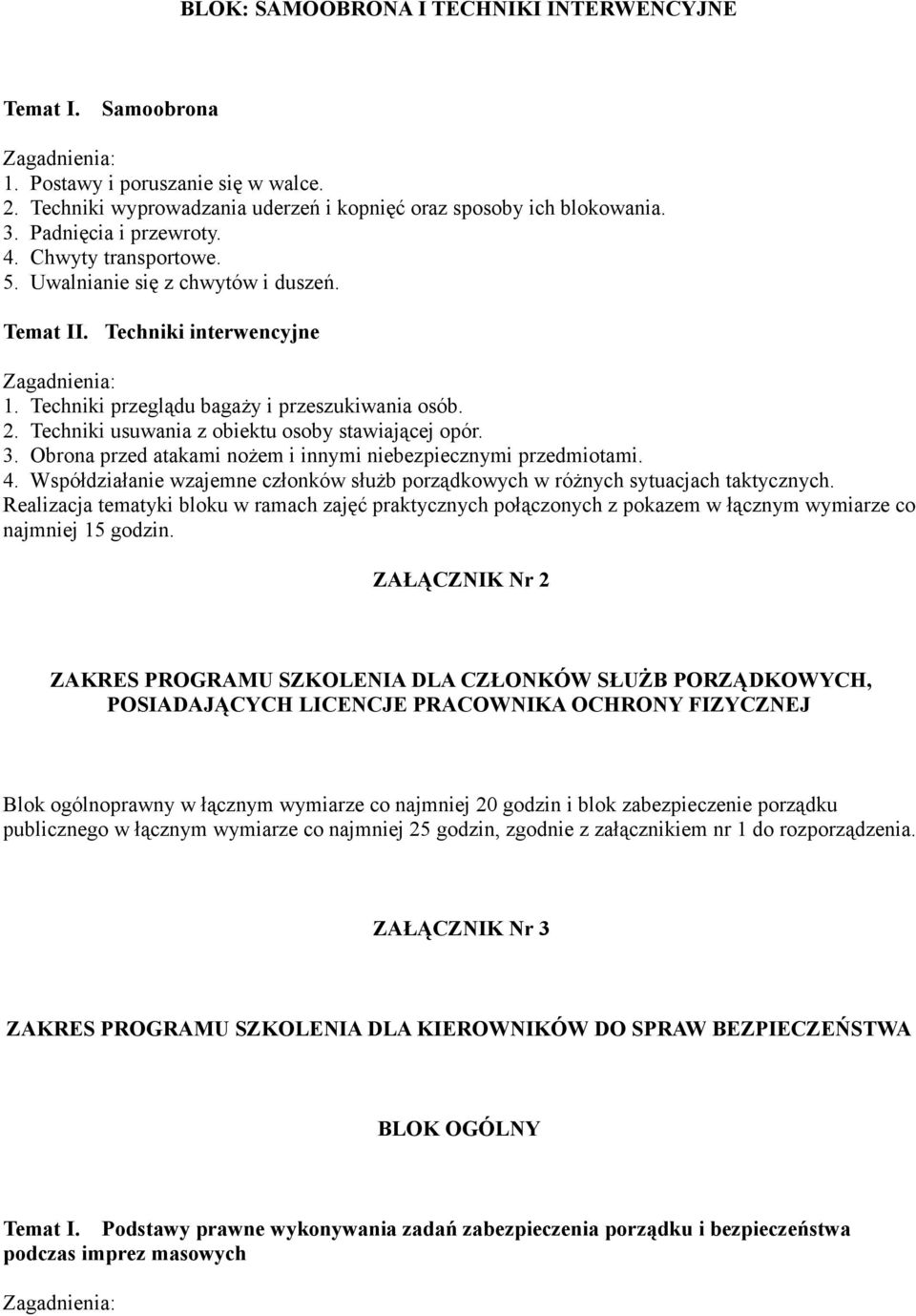 3. Obrona przed atakami nożem i innymi niebezpiecznymi przedmiotami. 4. Współdziałanie wzajemne członków służb porządkowych w różnych sytuacjach taktycznych.