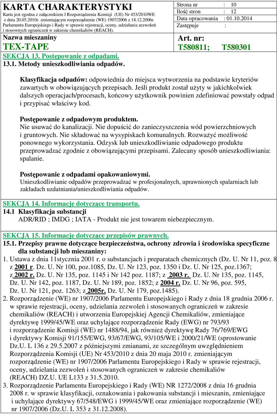 Jeśli produkt został użyty w jakichkolwiek dalszych operacjach/procesach, końcowy użytkownik powinien zdefiniować powstały odpad i przypisać właściwy kod. Postępowanie z odpadowym produktem.