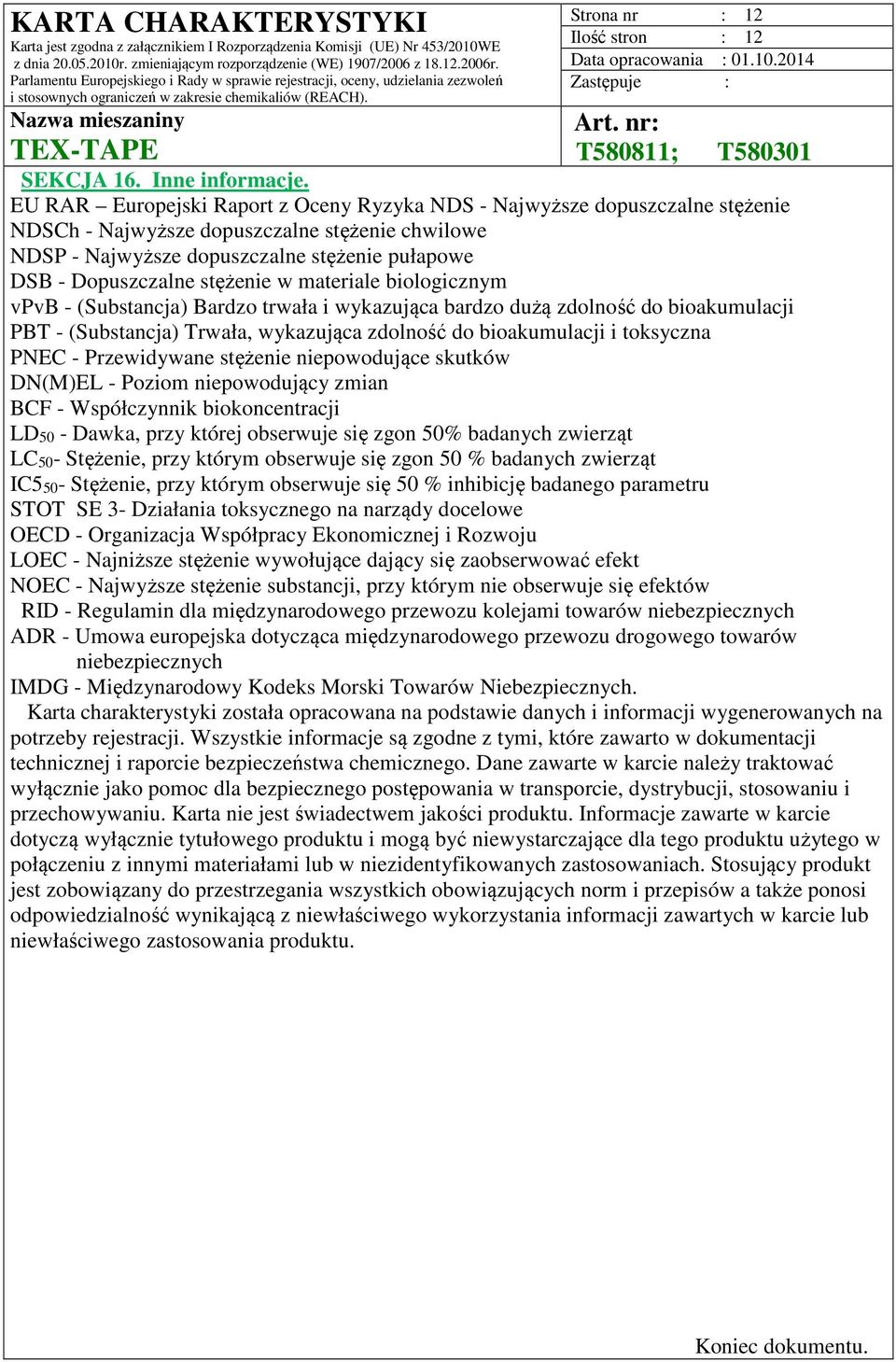 stężenie w materiale biologicznym vpvb - (Substancja) Bardzo trwała i wykazująca bardzo dużą zdolność do bioakumulacji PBT - (Substancja) Trwała, wykazująca zdolność do bioakumulacji i toksyczna PNEC