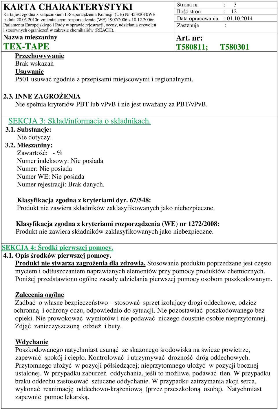 Mieszaniny: Zawartość: - % Numer indeksowy: Nie posiada Numer: Nie posiada Numer WE: Nie posiada Numer rejestracji: Brak danych. Strona nr : 3 Klasyfikacja zgodna z kryteriami dyr.