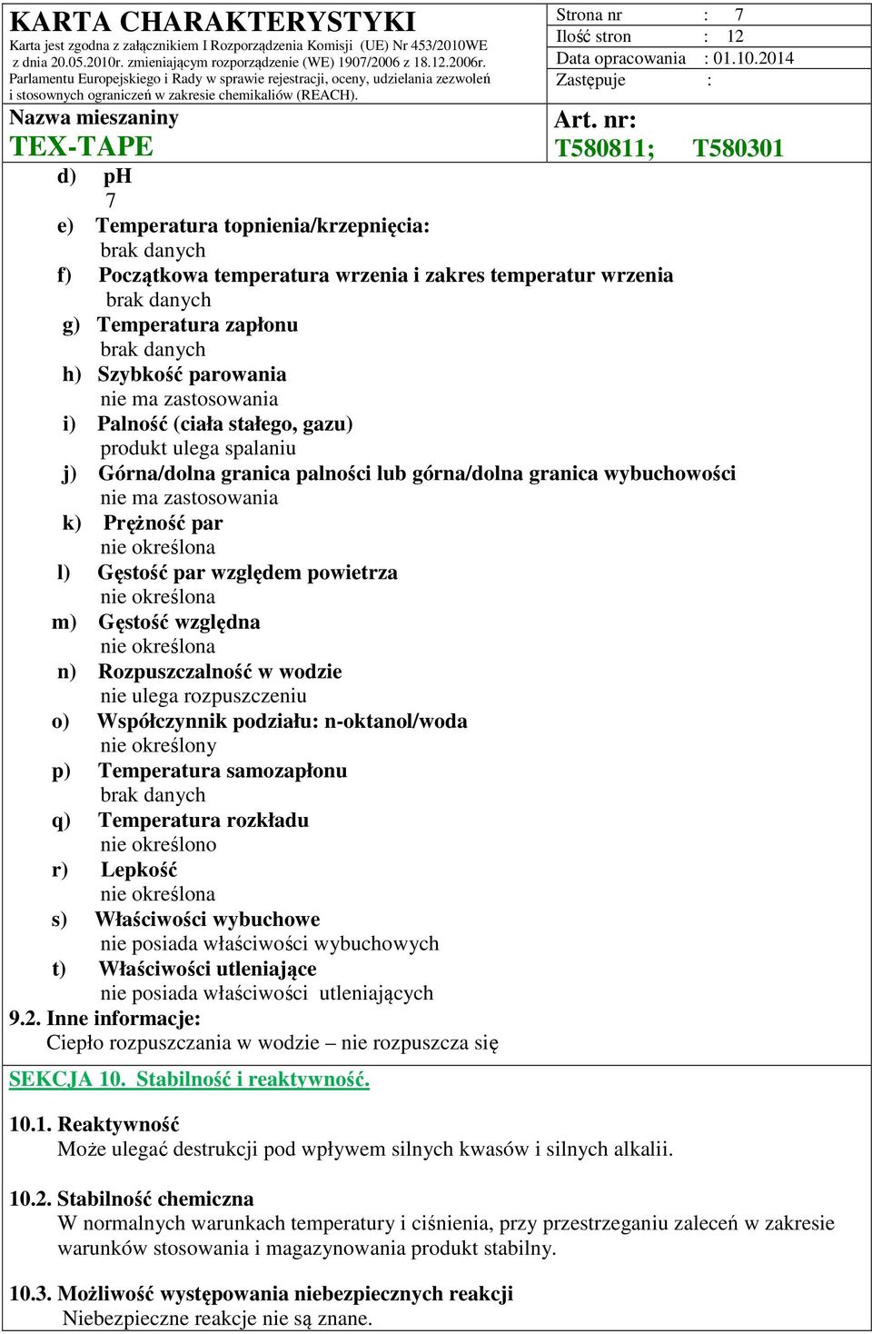 określona l) Gęstość par względem powietrza nie określona m) Gęstość względna nie określona n) Rozpuszczalność w wodzie nie ulega rozpuszczeniu o) Współczynnik podziału: n-oktanol/woda nie określony