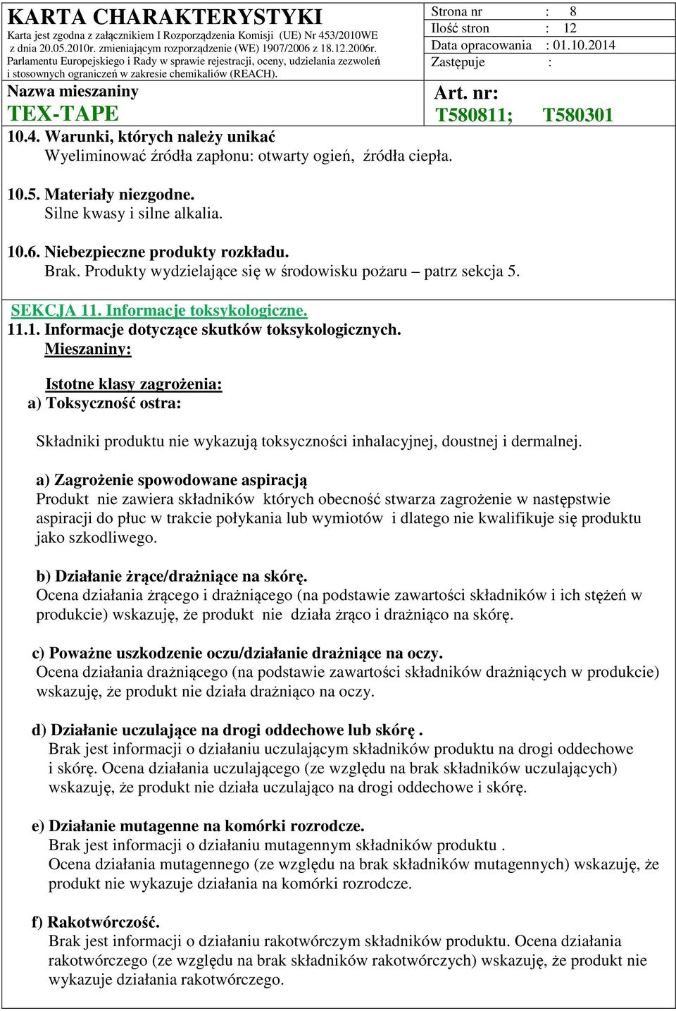 Mieszaniny: Istotne klasy zagrożenia: a) Toksyczność ostra: Strona nr : 8 Składniki produktu nie wykazują toksyczności inhalacyjnej, doustnej i dermalnej.