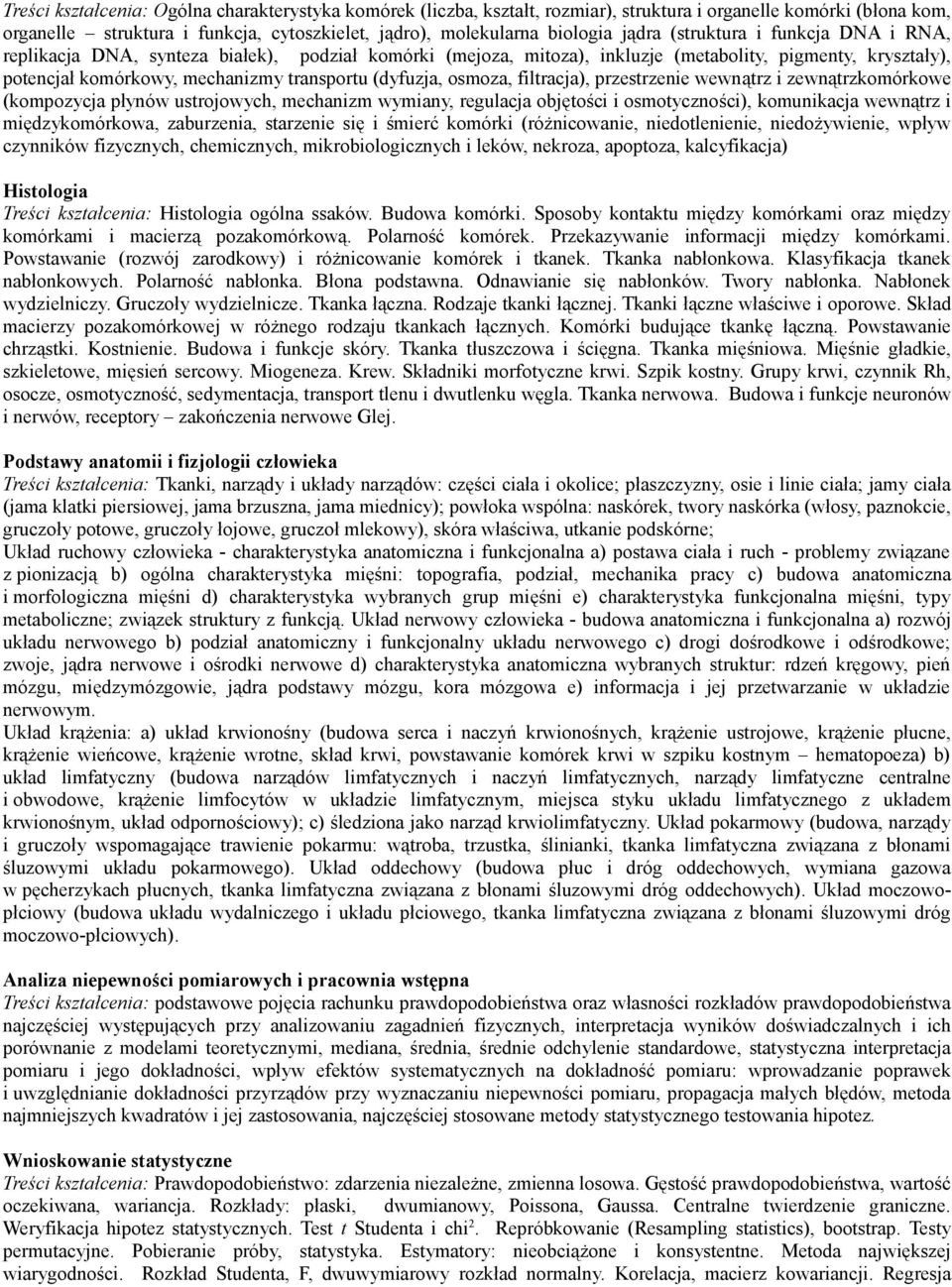 (dyfuzja, osmoza, filtracja), przestrzenie wewnątrz i zewnątrzkomórkowe (kompozycja płynów ustrojowych, mechanizm wymiany, regulacja objętości i osmotyczności), komunikacja wewnątrz i