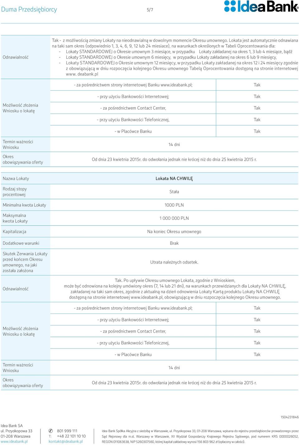 miesiące, w przypadku Lokaty zakładanej na okres 1, 3 lub 4 miesiące, bądź - Lokaty STANDARDOWEJ o ie umownym 6 miesięcy, w przypadku Lokaty zakładanej na okres 6 lub 9 miesięcy, - Lokaty