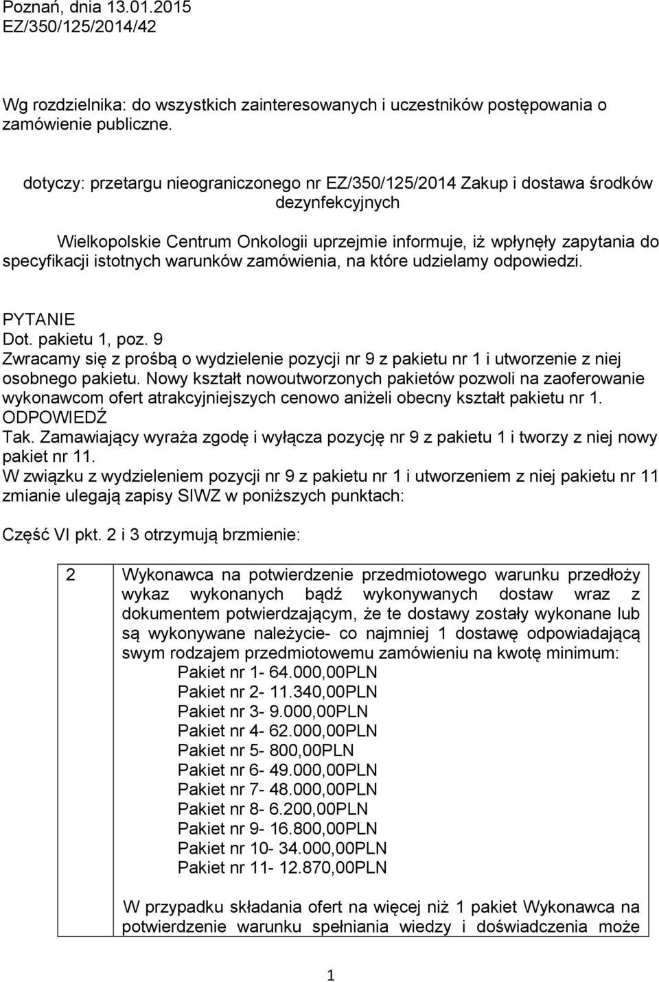 warunków zamówienia, na które udzielamy odpowiedzi. Dot. pakietu 1, poz. 9 Zwracamy się z prośbą o wydzielenie pozycji nr 9 z pakietu nr 1 i utworzenie z niej osobnego pakietu.