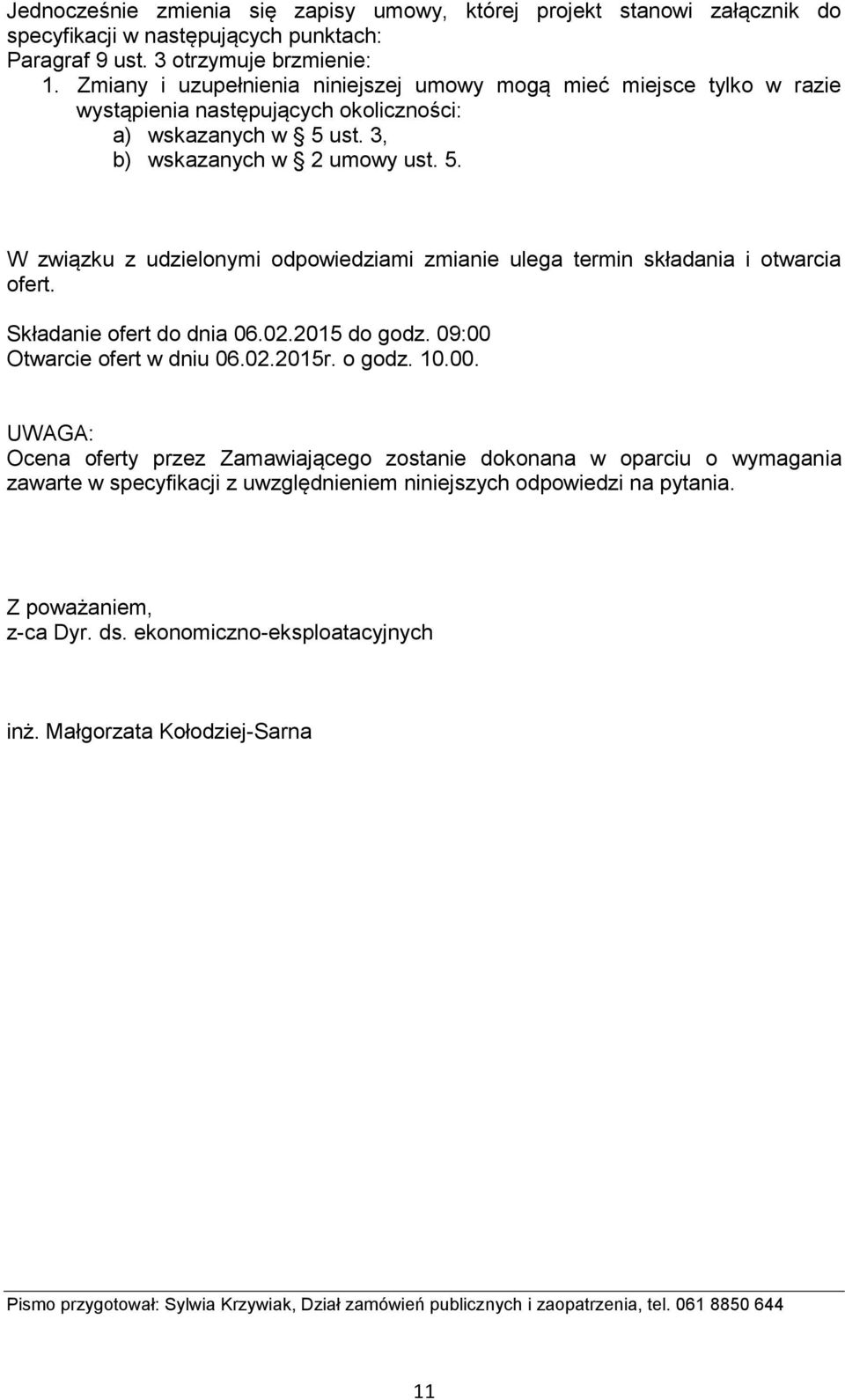 ust. 3, b) wskazanych w 2 umowy ust. 5. W związku z udzielonymi odpowiedziami zmianie ulega termin składania i otwarcia ofert. Składanie ofert do dnia 06.02.2015 do godz.