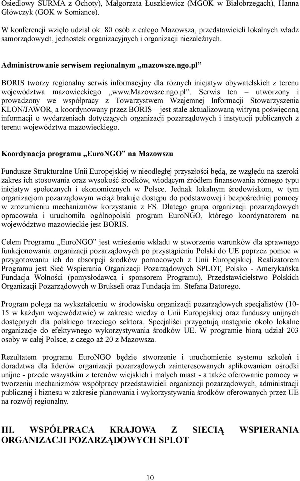 pl BORIS tworzy regionalny serwis informacyjny dla różnych inicjatyw obywatelskich z terenu województwa mazowieckiego www.mazowsze.ngo.pl. Serwis ten utworzony i prowadzony we współpracy z