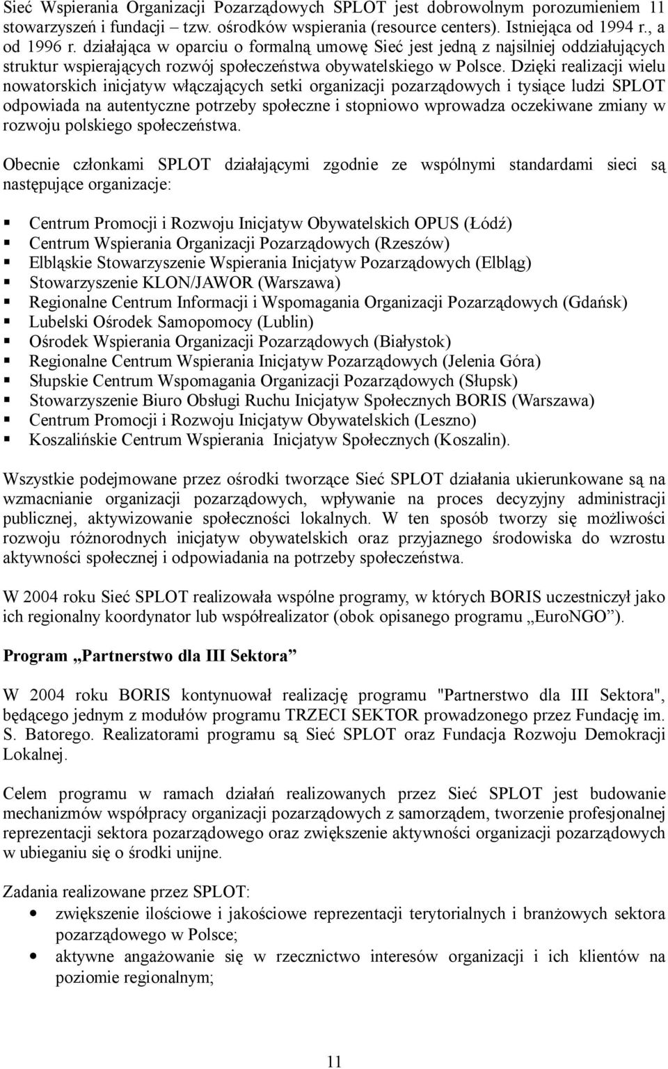 Dzięki realizacji wielu nowatorskich inicjatyw włączających setki organizacji pozarządowych i tysiące ludzi SPLOT odpowiada na autentyczne potrzeby społeczne i stopniowo wprowadza oczekiwane zmiany w