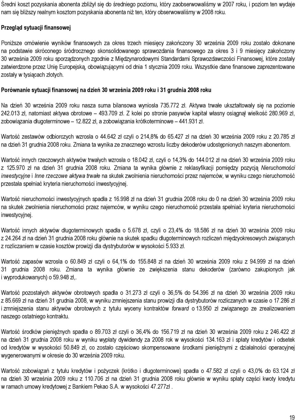 Przegląd sytuacji finansowej Poniższe omówienie wyników finansowych za okres trzech miesięcy zakończony roku zostało dokonane na podstawie skróconego śródrocznego skonsolidowanego sprawozdania