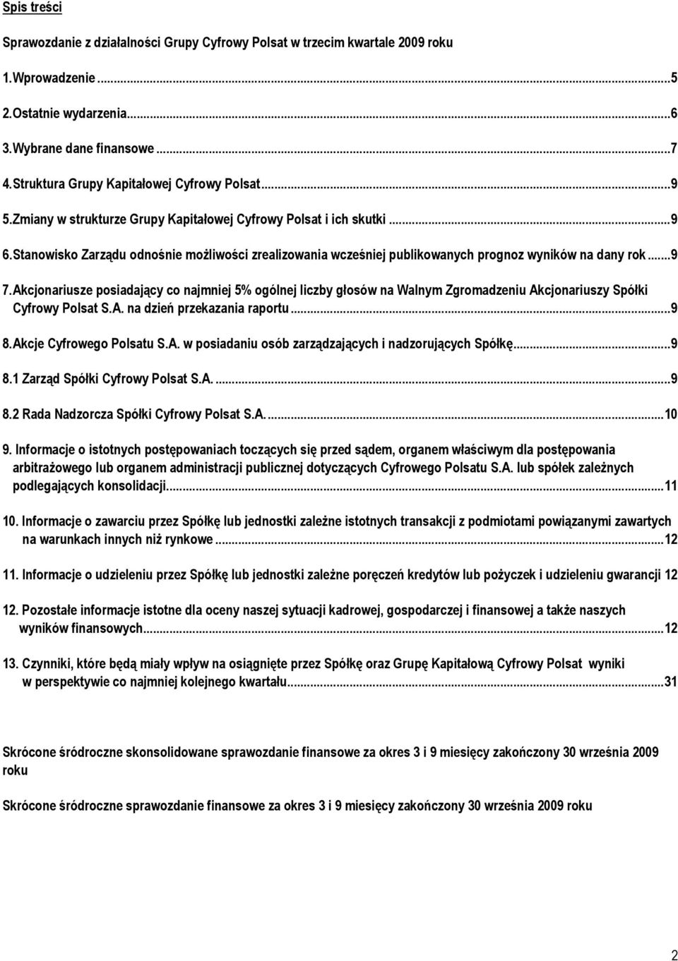 Stanowisko Zarządu odnośnie możliwości zrealizowania wcześniej publikowanych prognoz wyników na dany rok... 9 7.