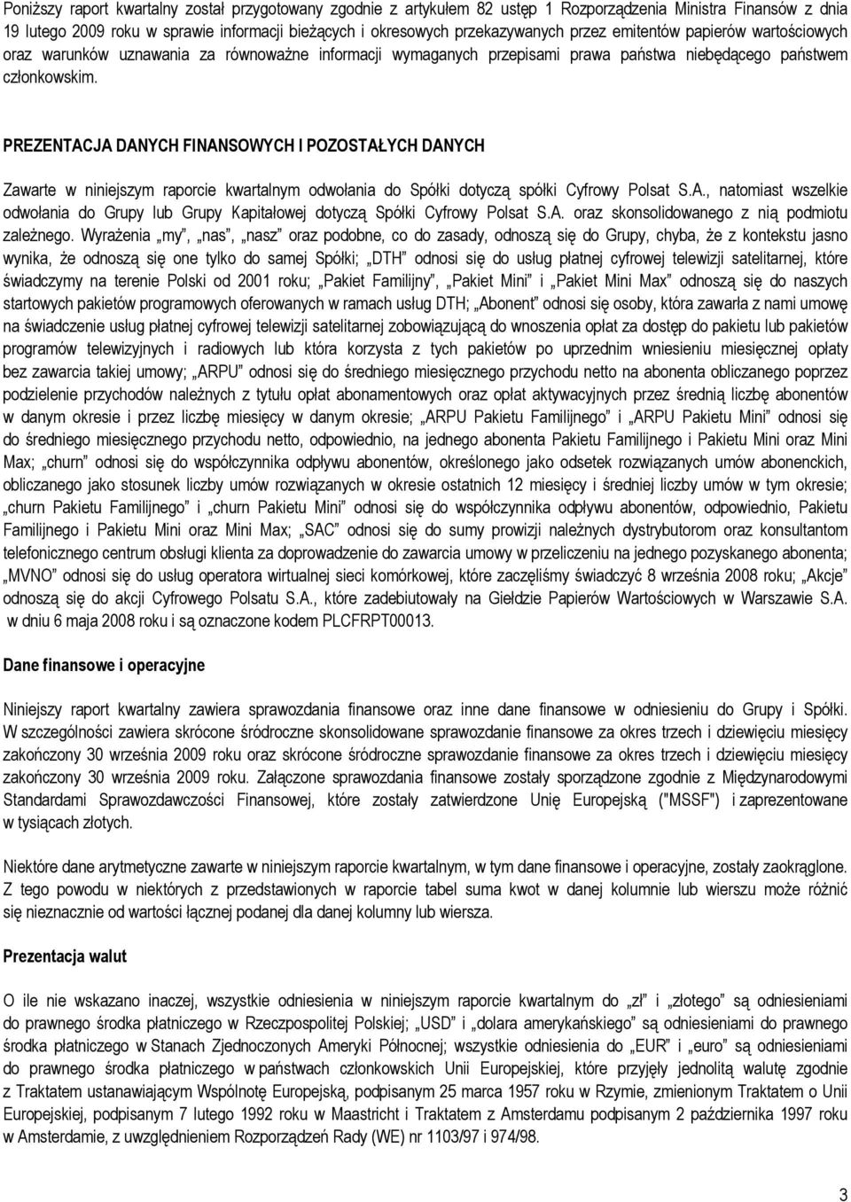 PREZENTACJA DANYCH FINANSOWYCH I POZOSTAŁYCH DANYCH Zawarte w niniejszym raporcie kwartalnym odwołania do Spółki dotyczą spółki Cyfrowy Polsat S.A., natomiast wszelkie odwołania do Grupy lub Grupy Kapitałowej dotyczą Spółki Cyfrowy Polsat S.