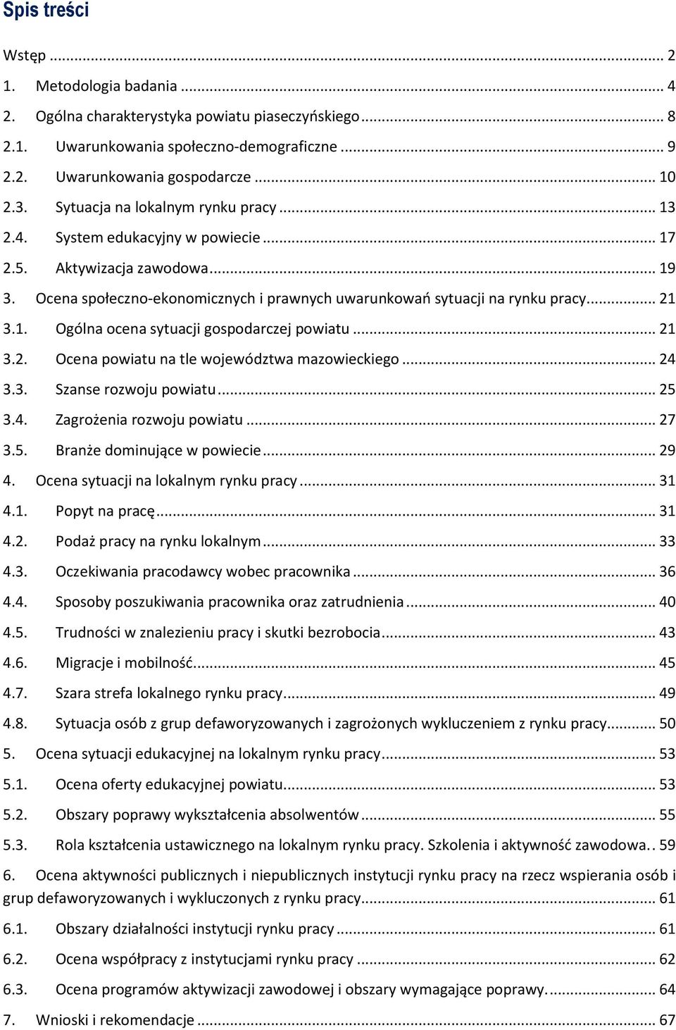 1. Ogólna ocena sytuacji gospodarczej powiatu... 21 3.2. Ocena powiatu na tle województwa mazowieckiego... 24 3.3. Szanse rozwoju powiatu... 25 3.4. Zagrożenia rozwoju powiatu... 27 3.5. Branże dominujące w powiecie.