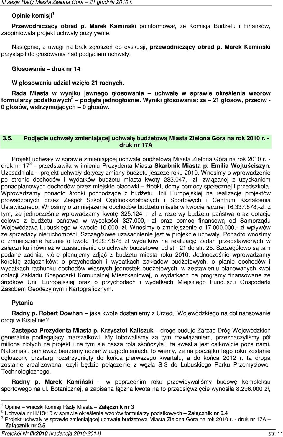 Rada Miasta w wyniku jawnego głosowania uchwał w sprawie okrelenia wzorów formularzy podatkowych 2 podjła jednogłonie. Wyniki głosowania: za 21 głosów, przeciw - 0 głosów, wstrzymujcych 0 głosów. 3.5.