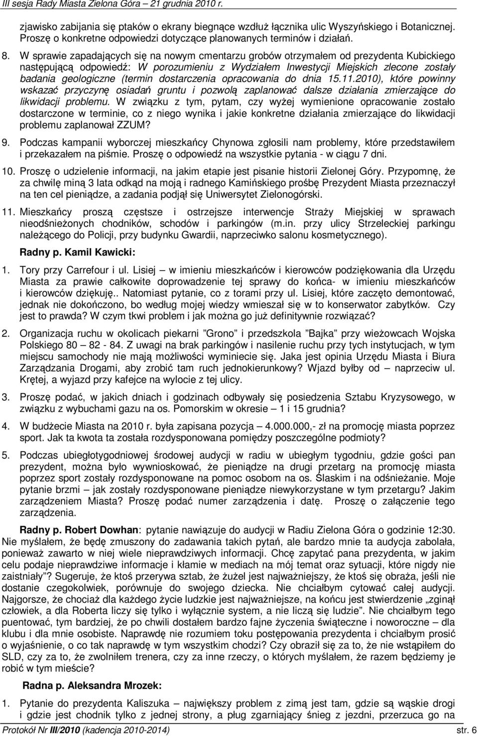 dostarczenia opracowania do dnia 15.11.2010), które powinny wskaza przyczyn osiada gruntu i pozwol zaplanowa dalsze działania zmierzajce do likwidacji problemu.