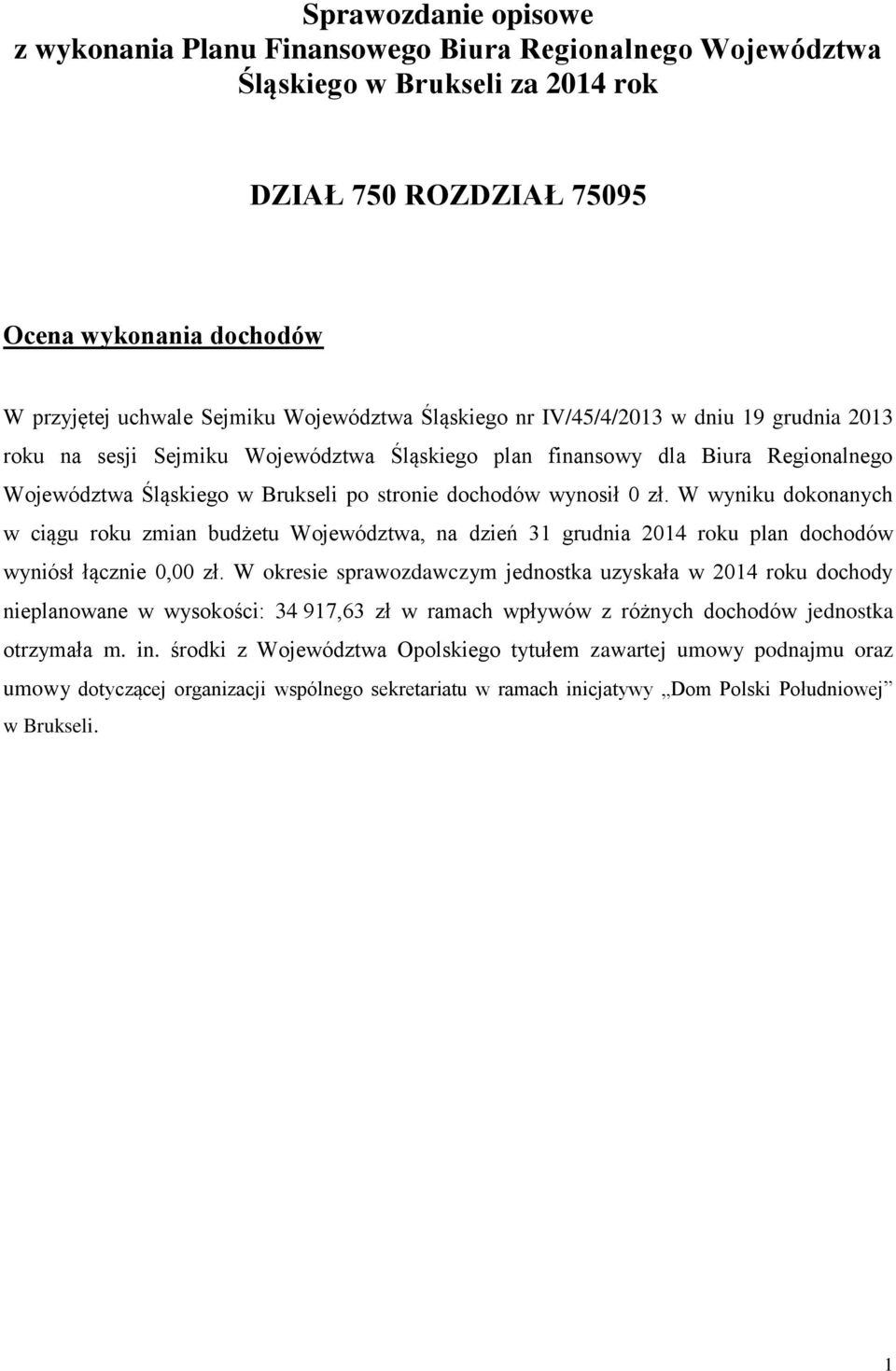 wynosił 0 zł. W wyniku dokonanych w ciągu roku zmian budżetu Województwa, na dzień 31 grudnia 2014 roku plan dochodów wyniósł łącznie 0,00 zł.