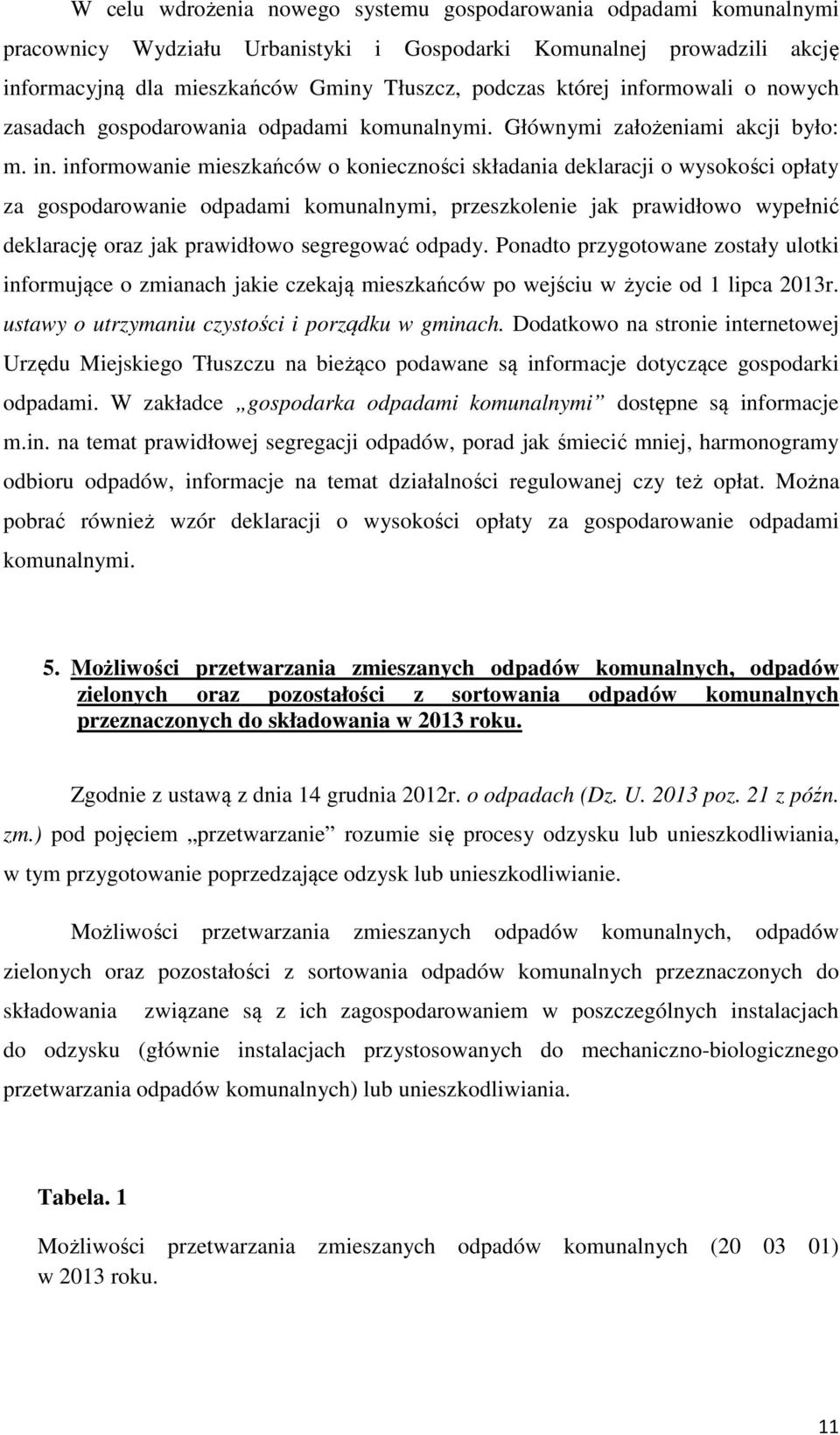 informowanie mieszkańców o konieczności składania deklaracji o wysokości opłaty za gospodarowanie odpadami komunalnymi, przeszkolenie jak prawidłowo wypełnić deklarację oraz jak prawidłowo segregować