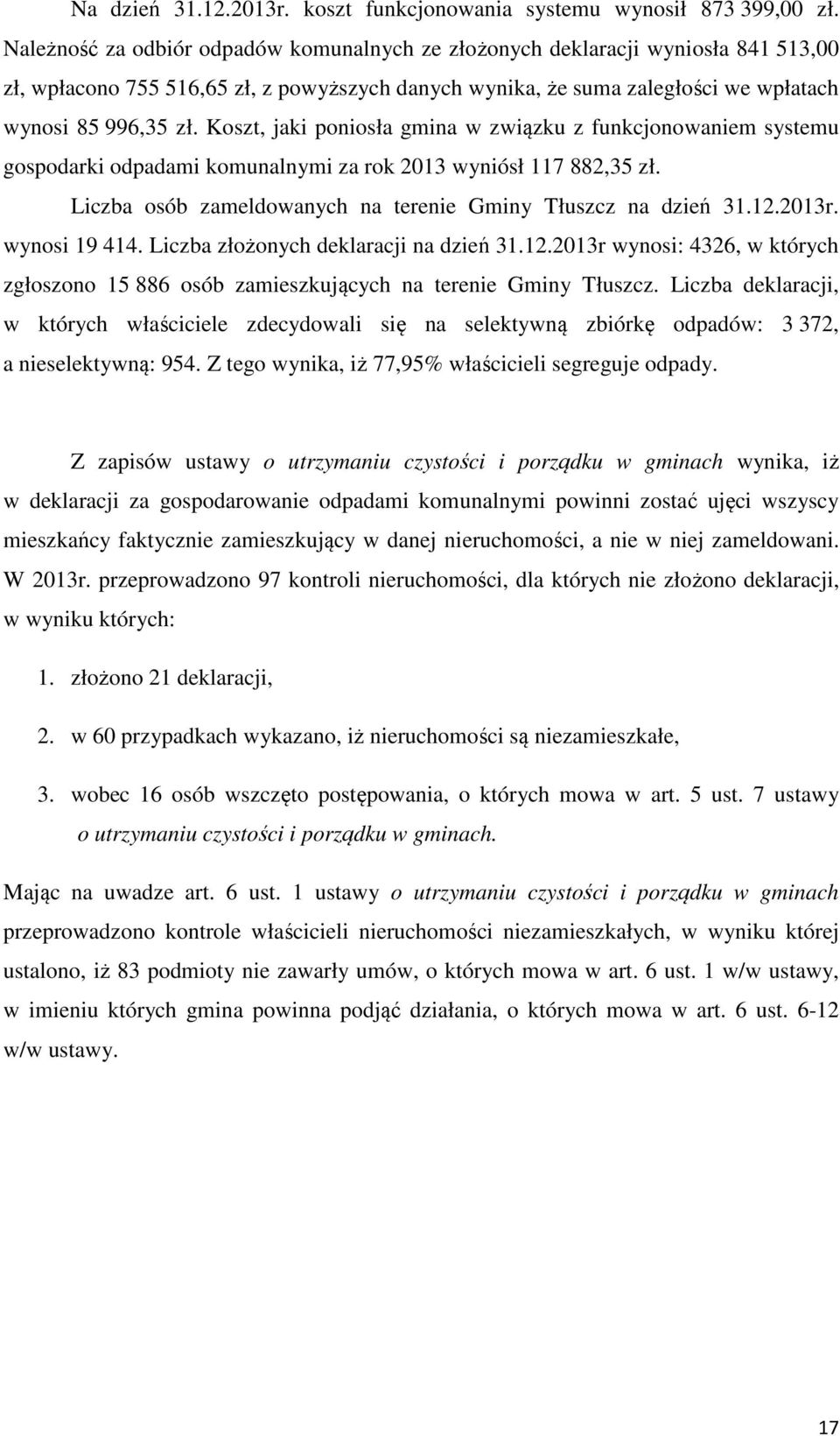 Koszt, jaki poniosła gmina w związku z funkcjonowaniem systemu gospodarki odpadami komunalnymi za rok 2013 wyniósł 117 882,35 zł. Liczba osób zameldowanych na terenie Gminy Tłuszcz na dzień 31.12.