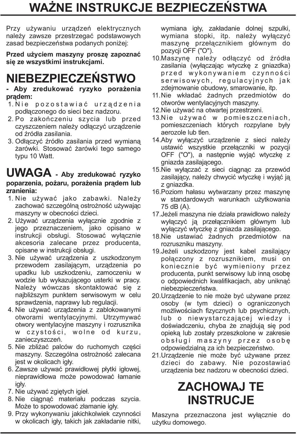 . Po zakoñczeniu szycia lub przed czyszczeniem nale y od³¹czyæ urz¹dzenie od Ÿród³a zasilania.. Od³¹czyæ Ÿród³o zasilania przed wymian¹ arówki. Stosowaæ arówki tego samego typu Watt.