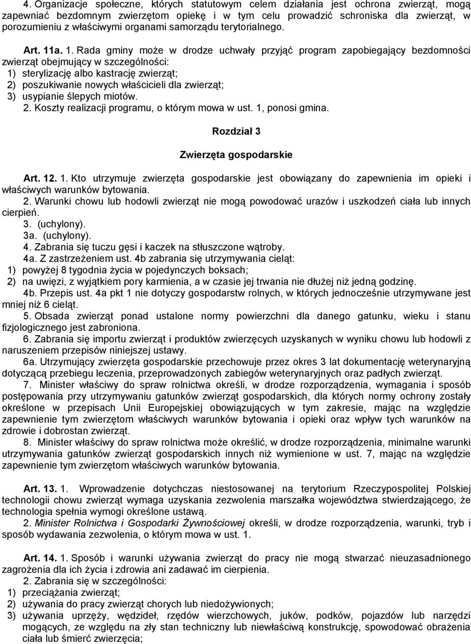 a. 1. Rada gminy może w drodze uchwały przyjąć program zapobiegający bezdomności zwierząt obejmujący w szczególności: 1) sterylizację albo kastrację zwierząt; 2) poszukiwanie nowych właścicieli dla