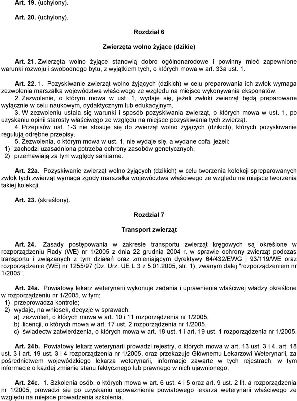 Art. 22. 1. Pozyskiwanie zwierząt wolno żyjących (dzikich) w celu preparowania ich zwłok wymaga zezwolenia marszałka województwa właściwego ze względu na miejsce wykonywania eksponatów. 2. Zezwolenie, o którym mowa w ust.