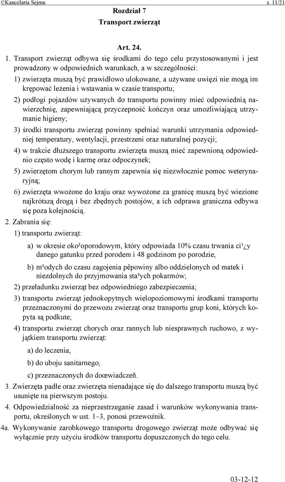 Transport zwierząt odbywa się środkami do tego celu przystosowanymi i jest prowadzony w odpowiednich warunkach, a w szczególności: 1) zwierzęta muszą być prawidłowo ulokowane, a używane uwięzi nie