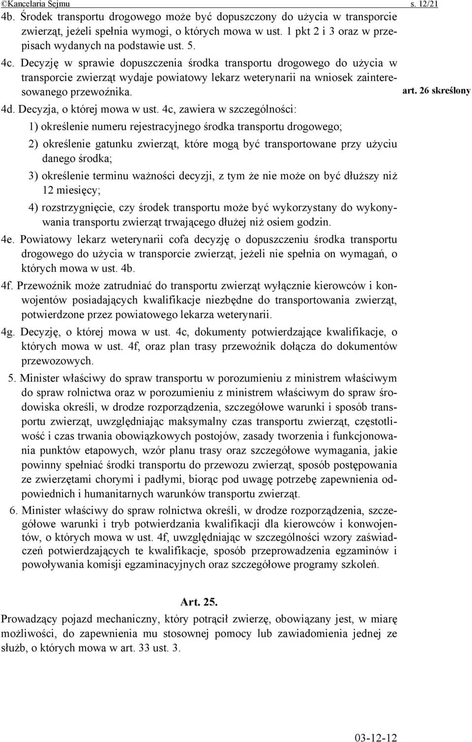 Decyzję w sprawie dopuszczenia środka transportu drogowego do użycia w transporcie zwierząt wydaje powiatowy lekarz weterynarii na wniosek zainteresowanego przewoźnika. art. 26 skreślony 4d.