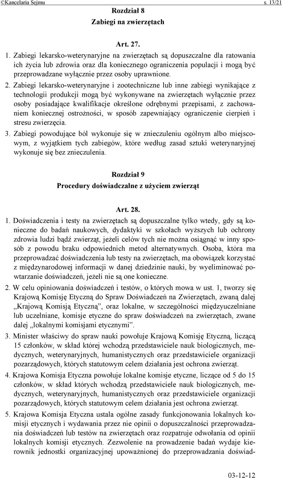 Zabiegi lekarsko-weterynaryjne na zwierzętach są dopuszczalne dla ratowania ich życia lub zdrowia oraz dla koniecznego ograniczenia populacji i mogą być przeprowadzane wyłącznie przez osoby