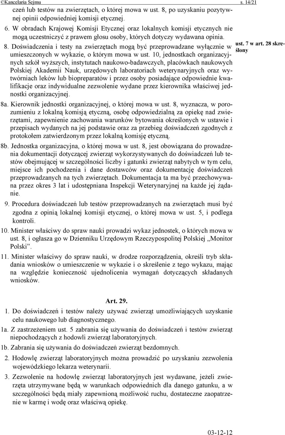 Doświadczenia i testy na zwierzętach mogą być przeprowadzane wyłącznie w umieszczonych w wykazie, o którym mowa w ust.