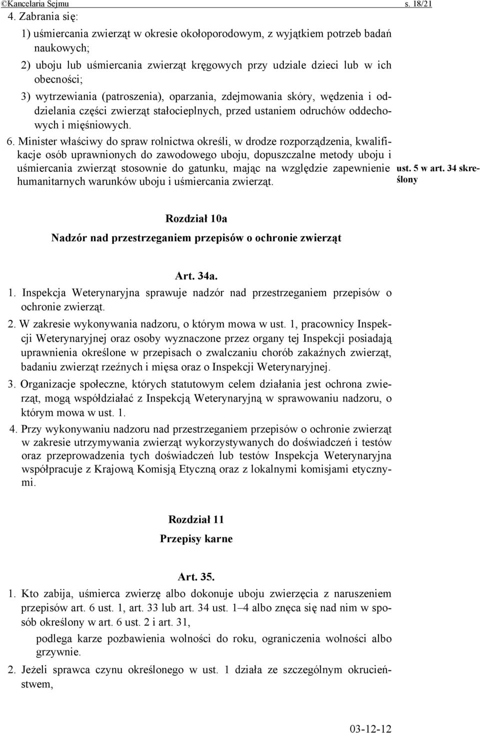 wytrzewiania (patroszenia), oparzania, zdejmowania skóry, wędzenia i oddzielania części zwierząt stałocieplnych, przed ustaniem odruchów oddechowych i mięśniowych. 6.