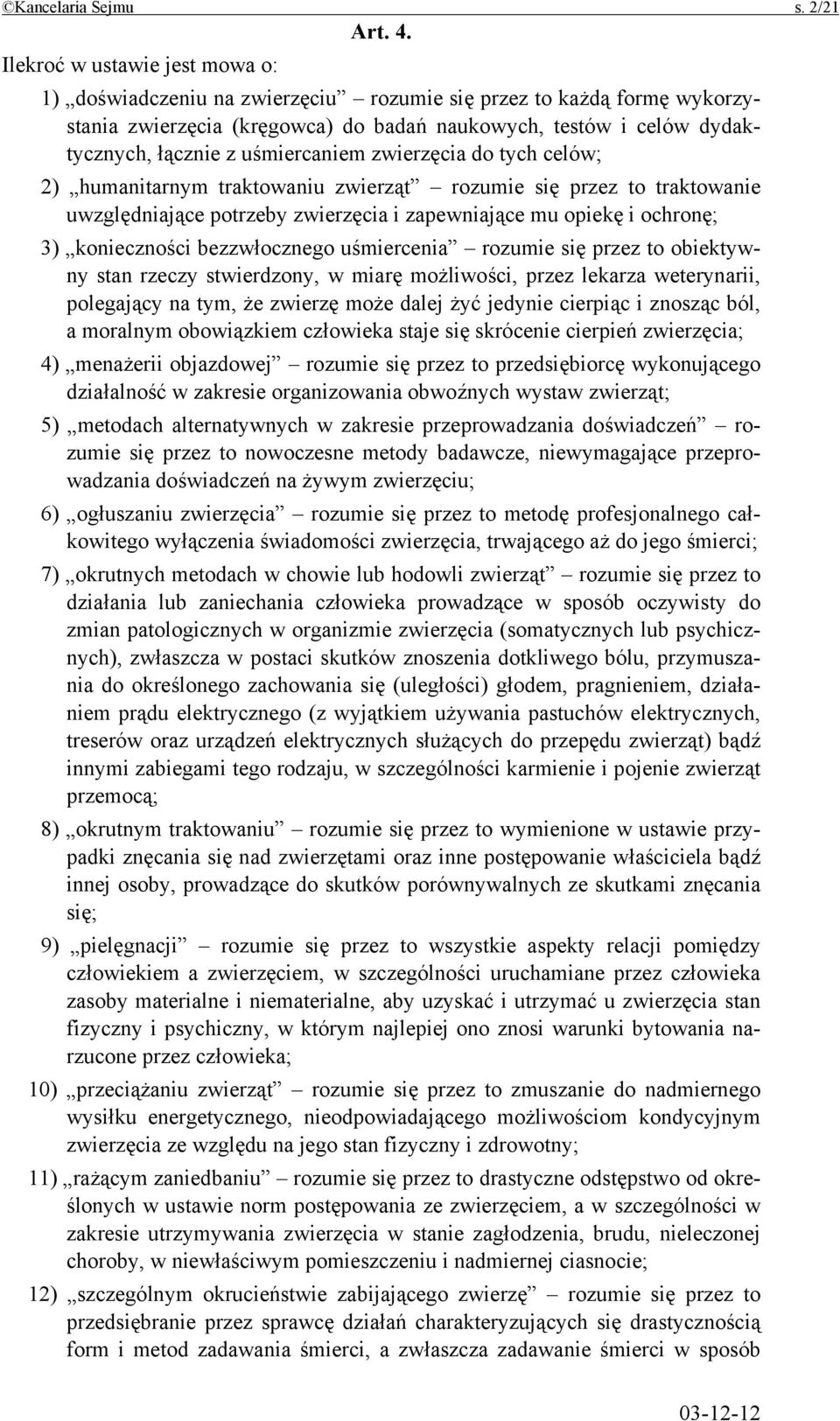 uśmiercaniem zwierzęcia do tych celów; 2) humanitarnym traktowaniu zwierząt rozumie się przez to traktowanie uwzględniające potrzeby zwierzęcia i zapewniające mu opiekę i ochronę; 3) konieczności