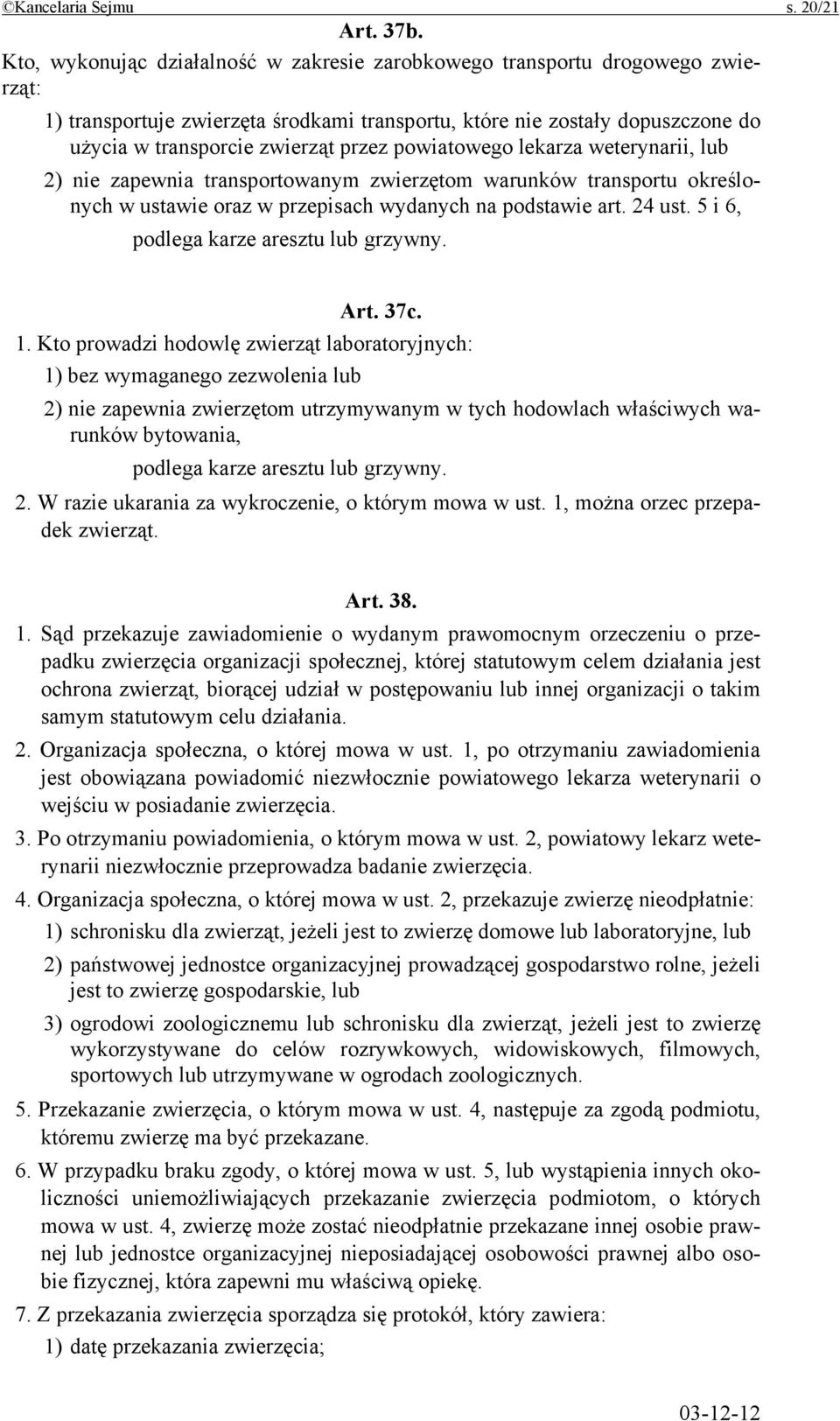 powiatowego lekarza weterynarii, lub 2) nie zapewnia transportowanym zwierzętom warunków transportu określonych w ustawie oraz w przepisach wydanych na podstawie art. 24 ust.