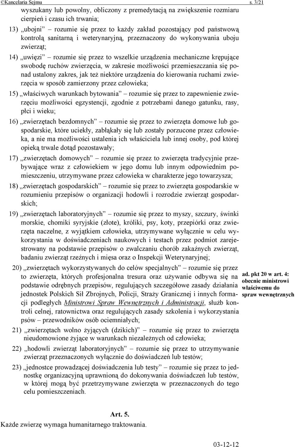 weterynaryjną, przeznaczony do wykonywania uboju zwierząt; 14) uwięzi rozumie się przez to wszelkie urządzenia mechaniczne krępujące swobodę ruchów zwierzęcia, w zakresie możliwości przemieszczania