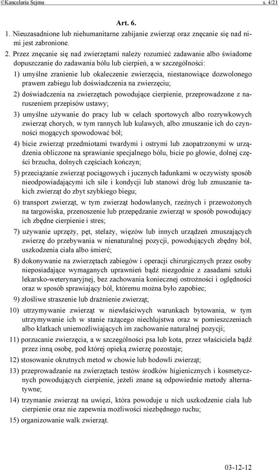 niestanowiące dozwolonego prawem zabiegu lub doświadczenia na zwierzęciu; 2) doświadczenia na zwierzętach powodujące cierpienie, przeprowadzone z naruszeniem przepisów ustawy; 3) umyślne używanie do