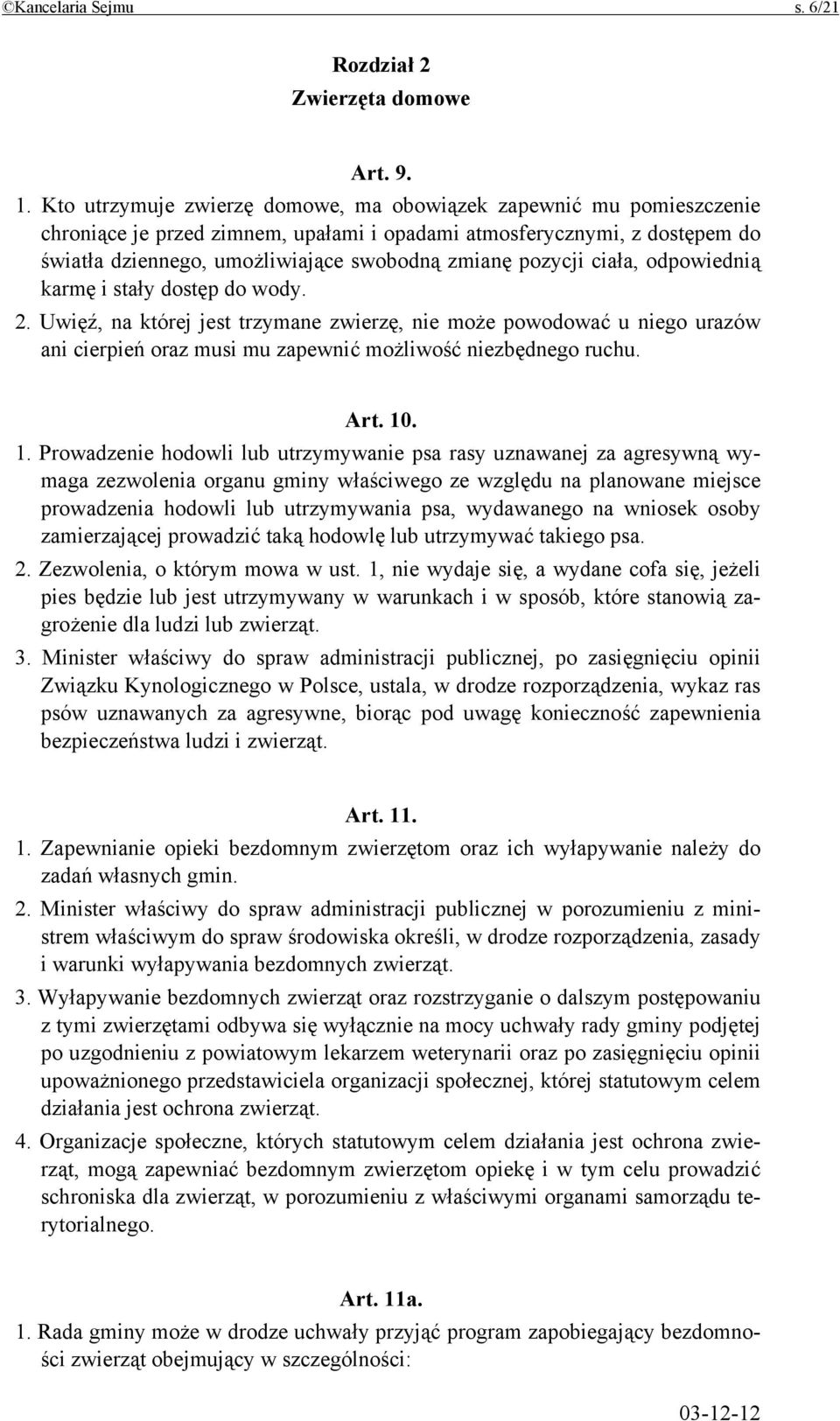 pozycji ciała, odpowiednią karmę i stały dostęp do wody. 2. Uwięź, na której jest trzymane zwierzę, nie może powodować u niego urazów ani cierpień oraz musi mu zapewnić możliwość niezbędnego ruchu.