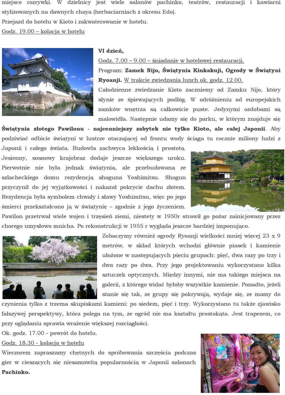 Program: Zamek Nijo, Świątynia Kinkakuji, Ogrody w Świątyni Ryoanji. W trakcie zwiedzania lunch ok. godz. 12.00.