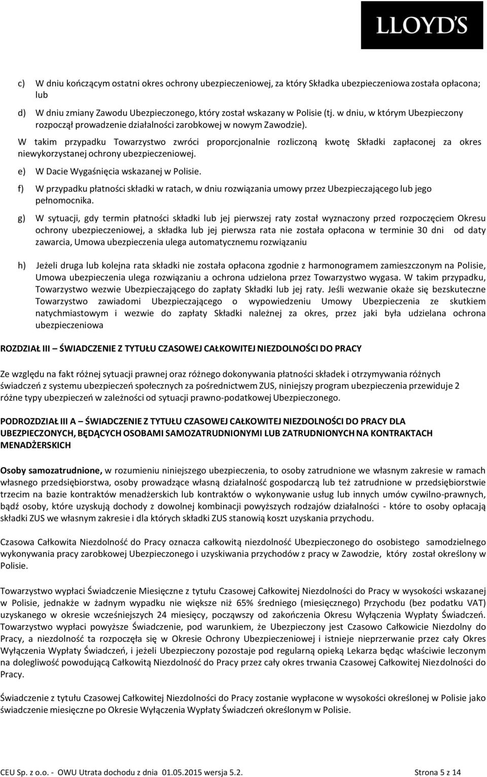 W takim przypadku Towarzystwo zwróci proporcjonalnie rozliczoną kwotę Składki zapłaconej za okres niewykorzystanej ochrony ubezpieczeniowej. e) W Dacie Wygaśnięcia wskazanej w Polisie.