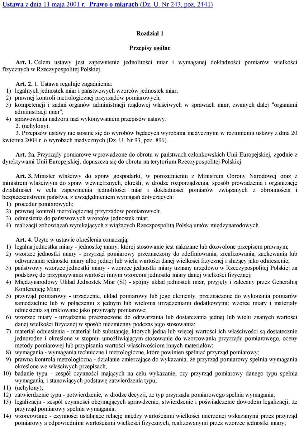 Ustawa reguluje zagadnienia: 1) legalnych jednostek miar i państwowych wzorców jednostek miar; 2) prawnej kontroli metrologicznej przyrządów pomiarowych; 3) kompetencji i zadań organów administracji