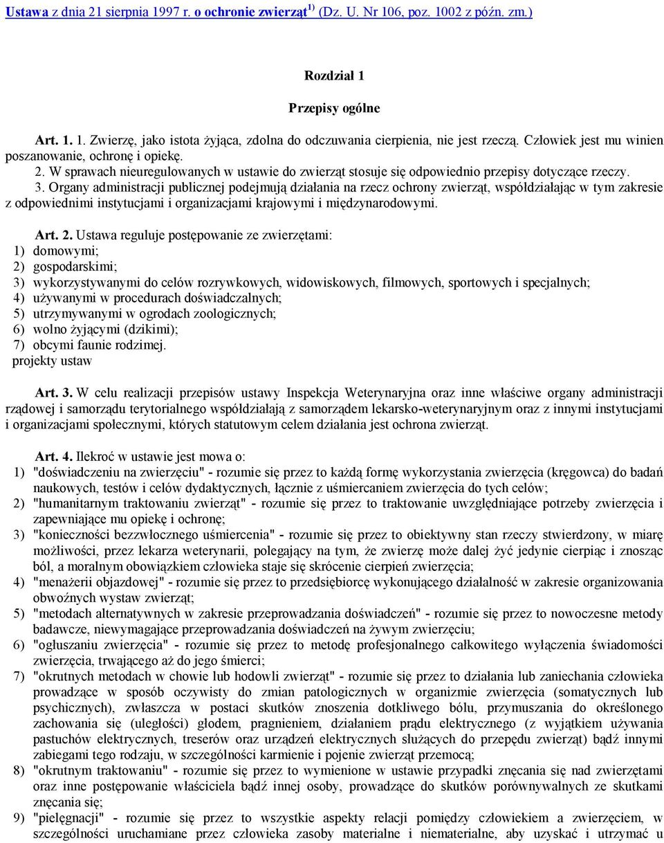 Organy administracji publicznej podejmują działania na rzecz ochrony zwierząt, współdziałając w tym zakresie z odpowiednimi instytucjami i organizacjami krajowymi i międzynarodowymi. Art. 2.