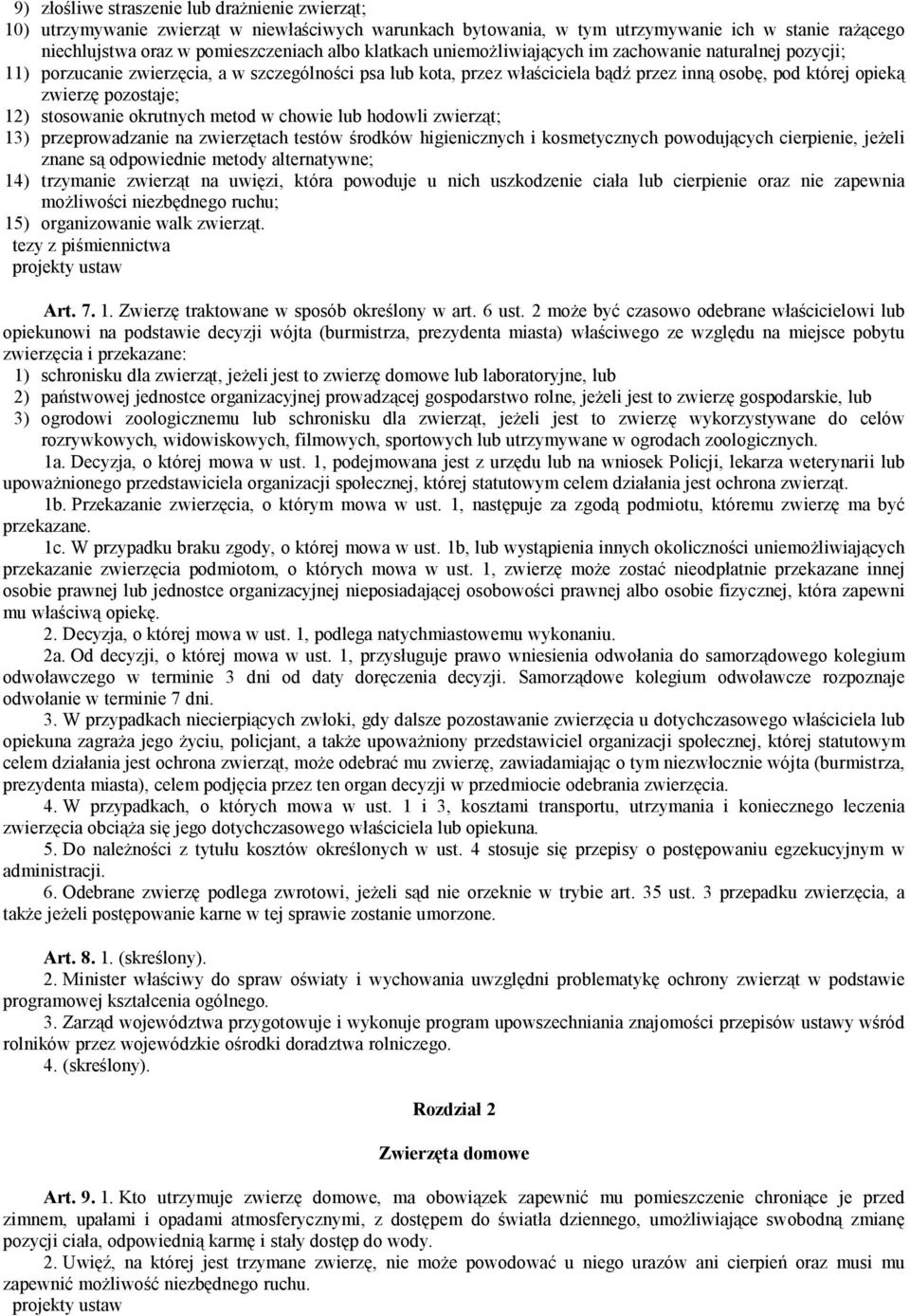 12) stosowanie okrutnych metod w chowie lub hodowli zwierząt; 13) przeprowadzanie na zwierzętach testów środków higienicznych i kosmetycznych powodujących cierpienie, jeżeli znane są odpowiednie