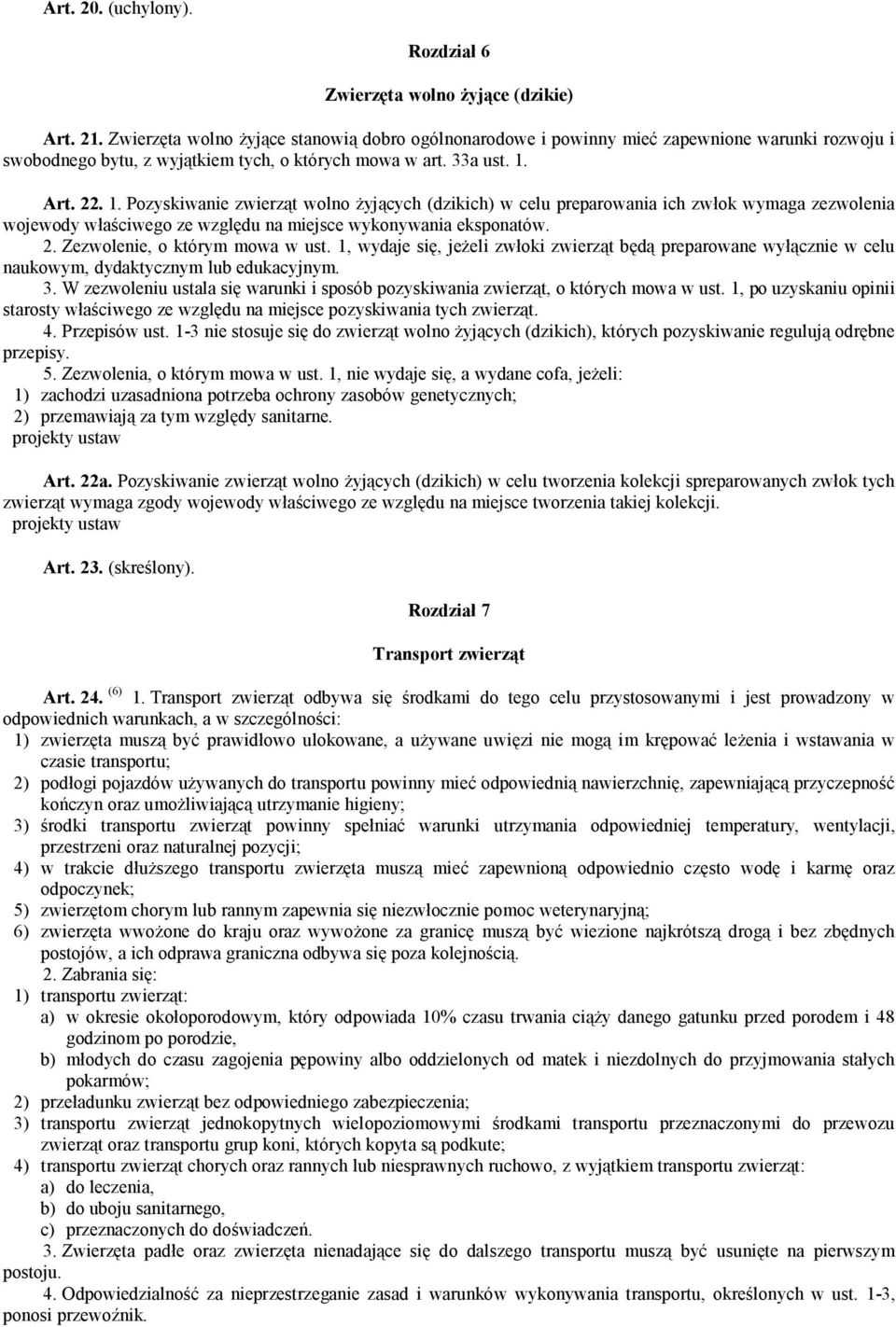 Art. 22. 1. Pozyskiwanie zwierząt wolno żyjących (dzikich) w celu preparowania ich zwłok wymaga zezwolenia wojewody właściwego ze względu na miejsce wykonywania eksponatów. 2. Zezwolenie, o którym mowa w ust.