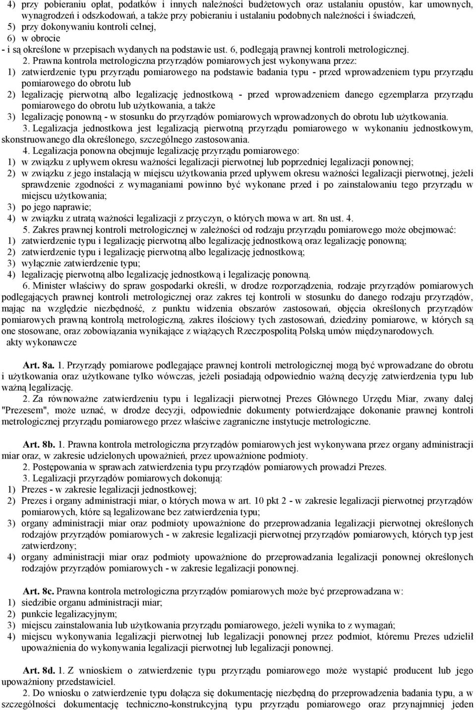 Prawna kontrola metrologiczna przyrządów pomiarowych jest wykonywana przez: 1) zatwierdzenie typu przyrządu pomiarowego na podstawie badania typu - przed wprowadzeniem typu przyrządu pomiarowego do