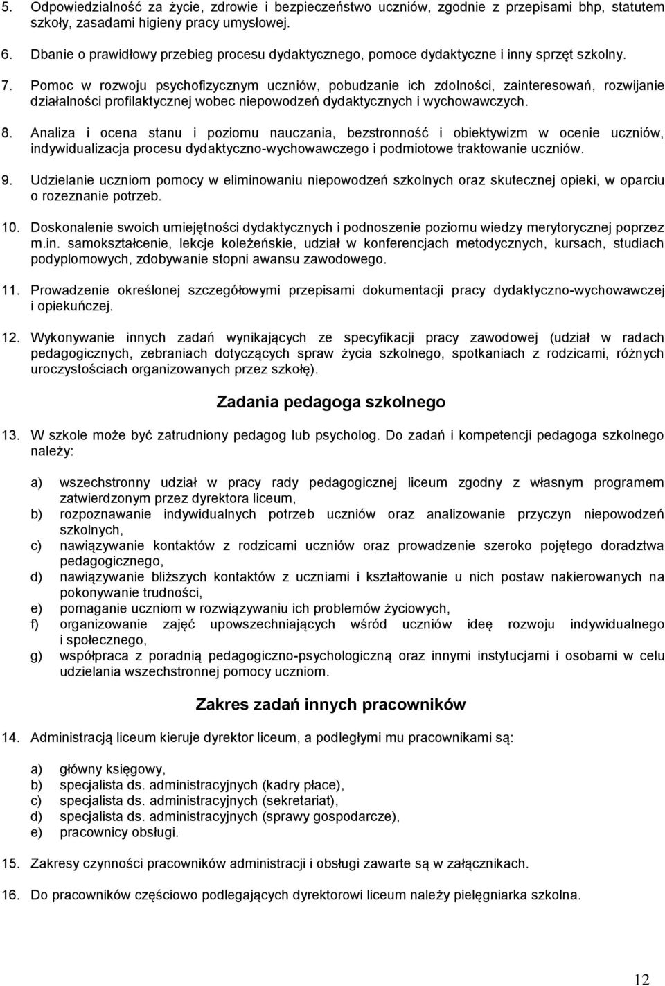 Pomoc w rozwoju psychofizycznym uczniów, pobudzanie ich zdolności, zainteresowań, rozwijanie działalności profilaktycznej wobec niepowodzeń dydaktycznych i wychowawczych. 8.