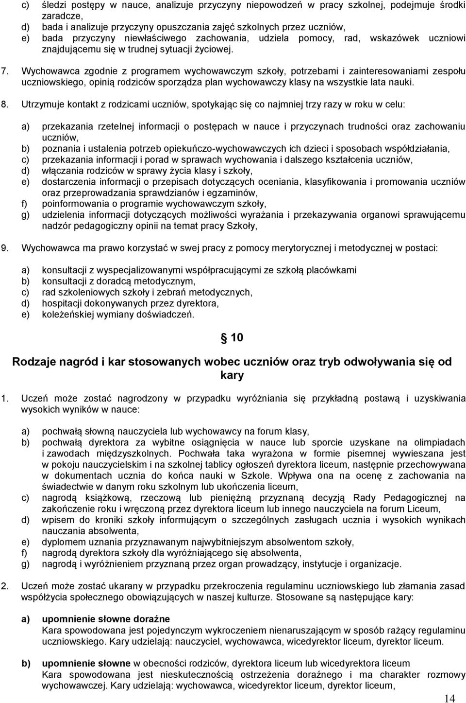 Wychowawca zgodnie z programem wychowawczym szkoły, potrzebami i zainteresowaniami zespołu uczniowskiego, opinią rodziców sporządza plan wychowawczy klasy na wszystkie lata nauki. 8.