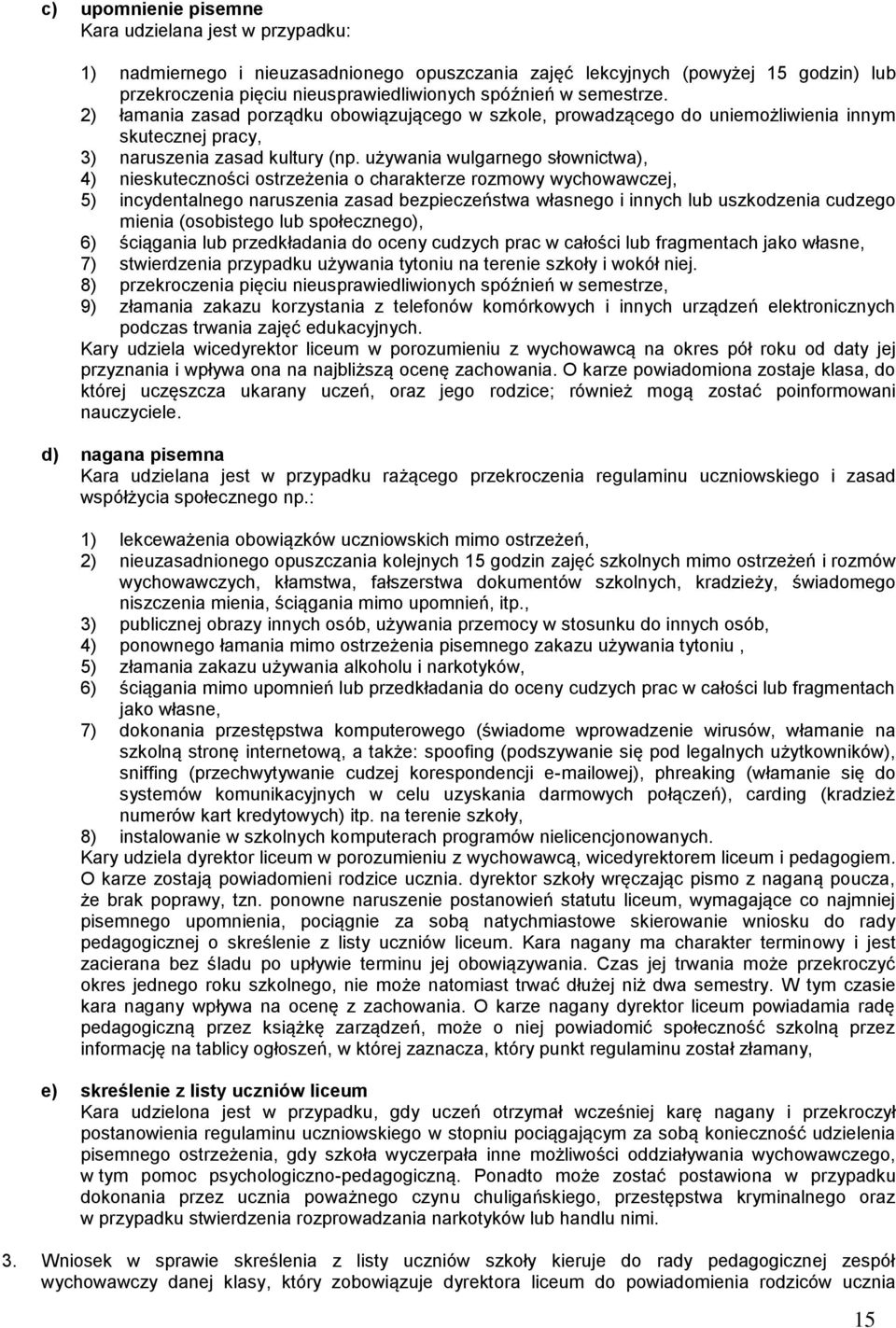 używania wulgarnego słownictwa), 4) nieskuteczności ostrzeżenia o charakterze rozmowy wychowawczej, 5) incydentalnego naruszenia zasad bezpieczeństwa własnego i innych lub uszkodzenia cudzego mienia