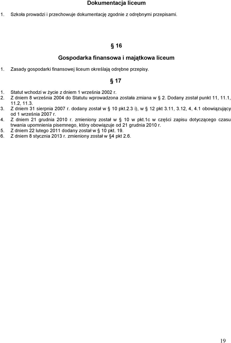 Dodany został punkt 11, 11.1, 11.2, 11.3. 3. Z dniem 31 sierpnia 2007 r. dodany został w 10 pkt.2.3 i), w 12 pkt 3.11, 3.12, 4, 4.1 obowiązujący od 1 września 2007 r. 4. Z dniem 21 grudnia 2010 r.