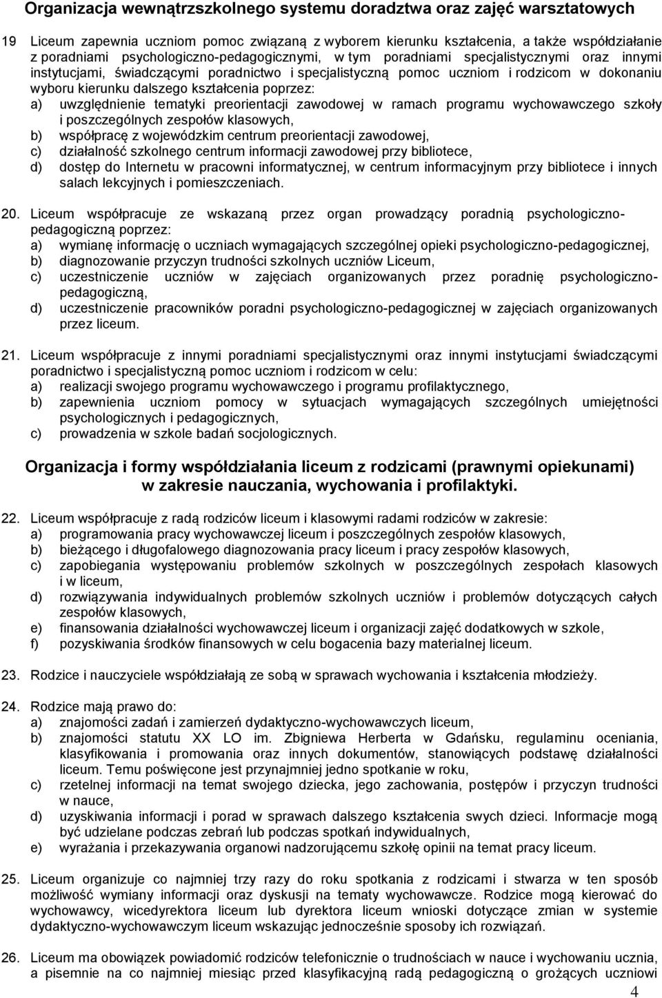 kształcenia poprzez: a) uwzględnienie tematyki preorientacji zawodowej w ramach programu wychowawczego szkoły i poszczególnych zespołów klasowych, b) współpracę z wojewódzkim centrum preorientacji