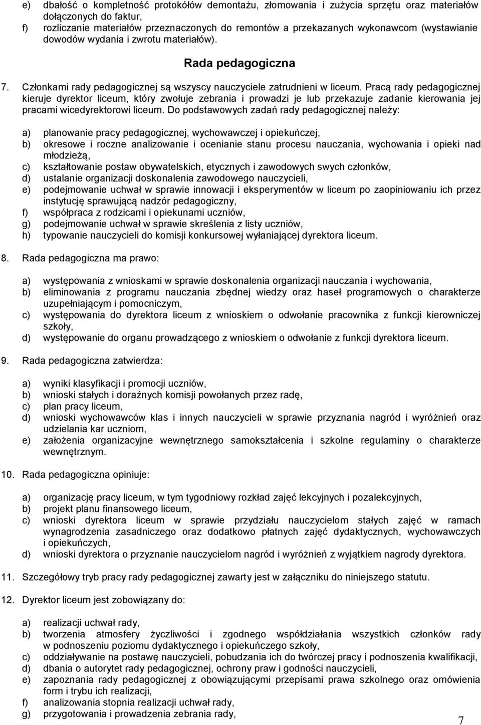 Pracą rady pedagogicznej kieruje dyrektor liceum, który zwołuje zebrania i prowadzi je lub przekazuje zadanie kierowania jej pracami wicedyrektorowi liceum.