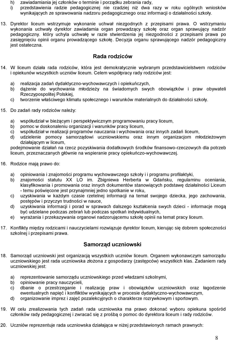 O wstrzymaniu wykonania uchwały dyrektor zawiadamia organ prowadzący szkołę oraz organ sprawujący nadzór pedagogiczny.